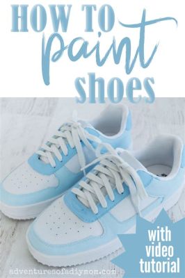 How to Prepare Shoes for Painting: A Detailed Guide with Insightful Tips