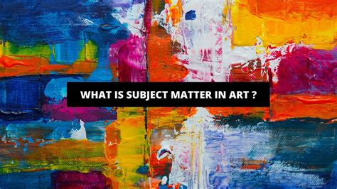 subject matter art definition: The intricate relationship between subject matter and artistic expression in literature.